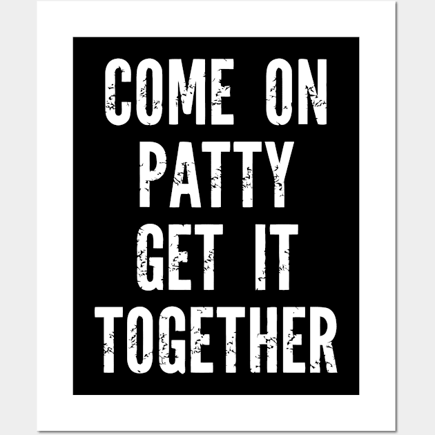 Come On Patty Get It Together Wall Art by Jhonson30